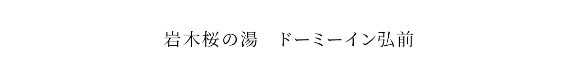 岩木桜の湯　ドーミーイン弘前