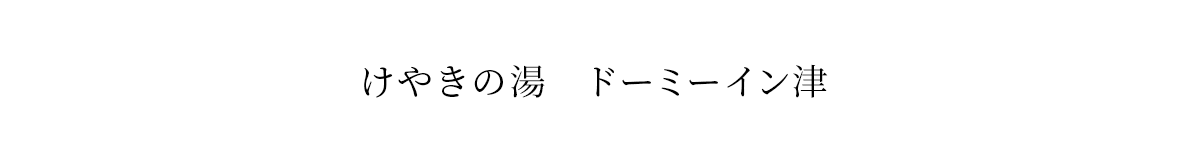 けやきの湯　ドーミーイン津