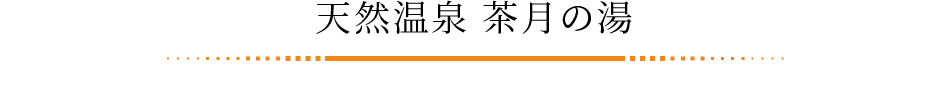 天然温泉 茶月の湯